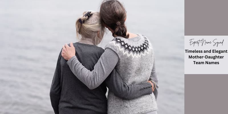 Timeless and Elegant Mother-Daughter Team Names